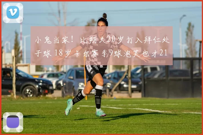 小鬼当家！比朔夫20岁打入拜仁处子球 18岁卡尔赛季9球泡芙也才21_比赛_球员_青训